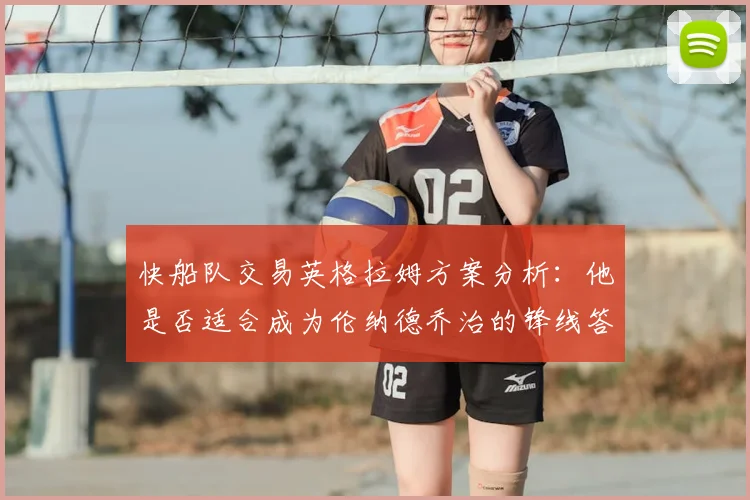 快船队交易英格拉姆方案分析：他是否适合成为伦纳德乔治的锋线答案？