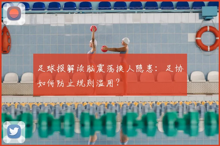 足球报解读脑震荡换人隐患：足协如何防止规则滥用？